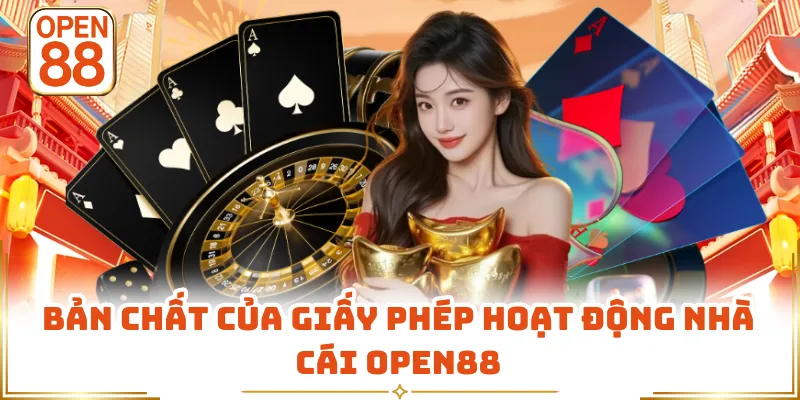 Bản chất của giấy phép hoạt động nhà cái OPEN88