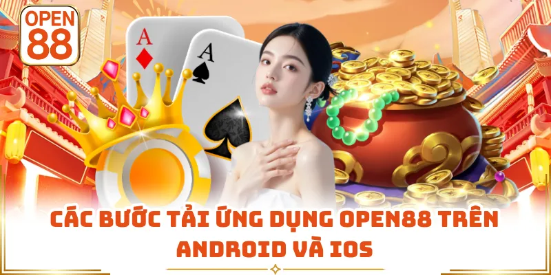 Các bước tải ứng dụng OPEN88 trên Android và iOS