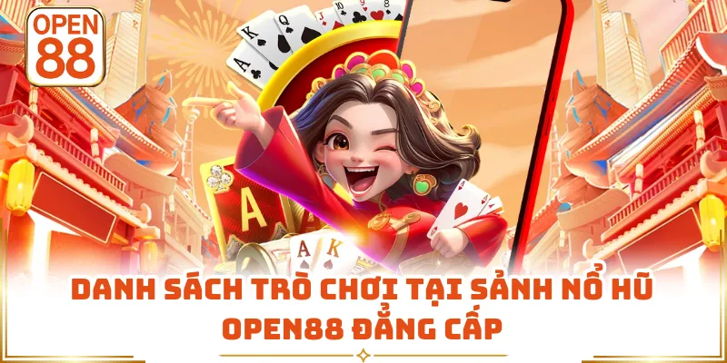 Danh sách trò chơi tại sảnh nổ hũ OPEN88 đẳng cấp