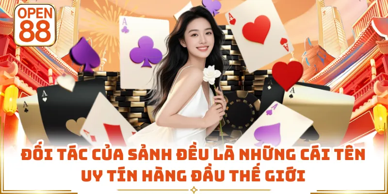 Đối tác của sảnh đều là những cái tên uy tín hàng đầu thế giới