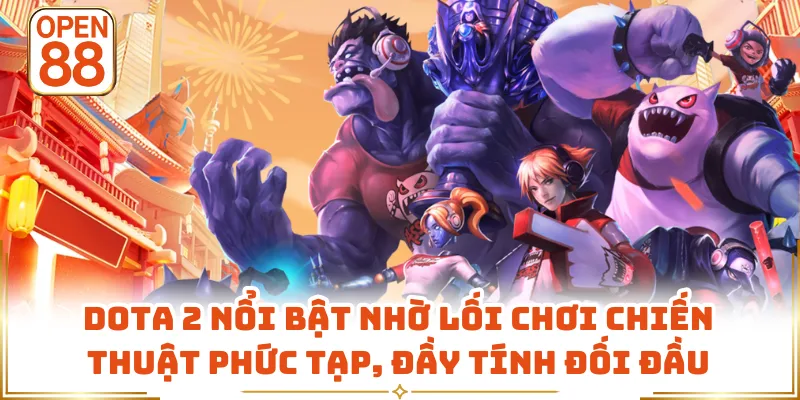 Dota 2 nổi bật nhờ lối chơi chiến thuật phức tạp, đầy tính đối đầu