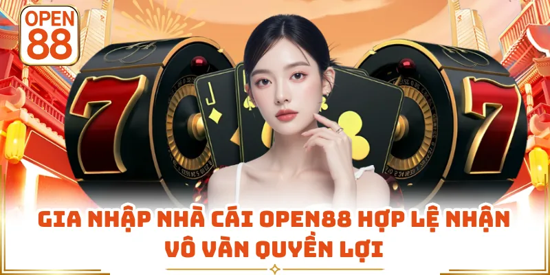 Gia nhập nhà cái OPEN88 hợp lệ nhận vô vàn quyền lợi
