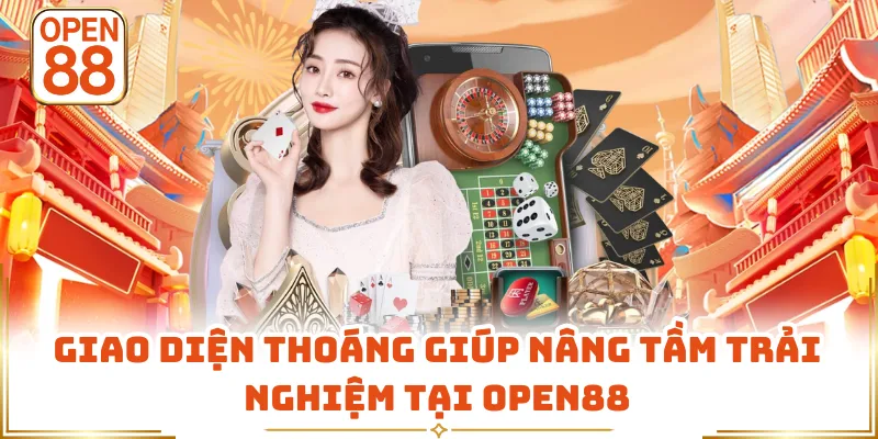 Giao diện thoáng giúp nâng tầm trải nghiệm tại OPEN88
