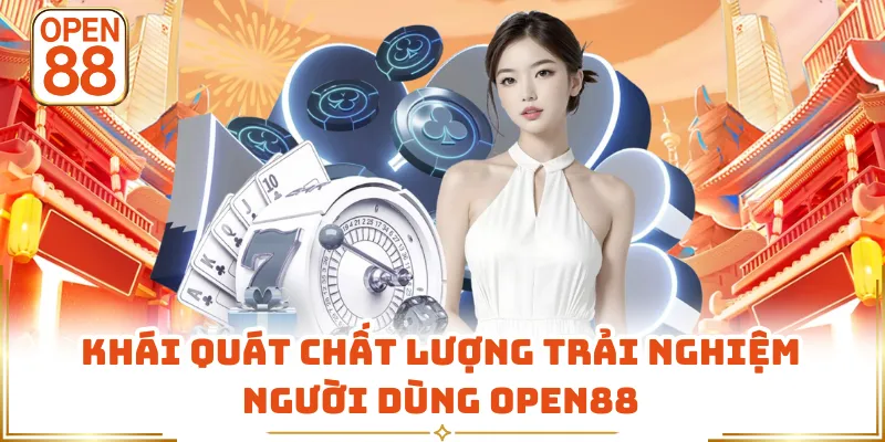 Khái quát chất lượng trải nghiệm người dùng OPEN88
