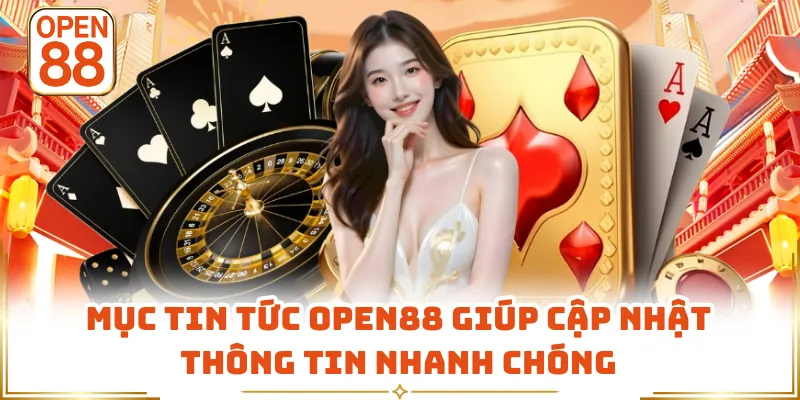 Mục tin tức OPEN88 giúp cập nhật thông tin nhanh chóng