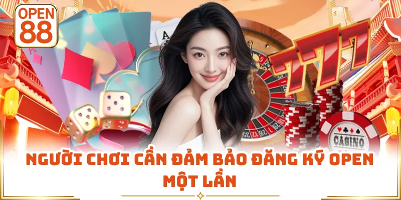 Người chơi cần đảm bảo đăng ký OPEN một lần