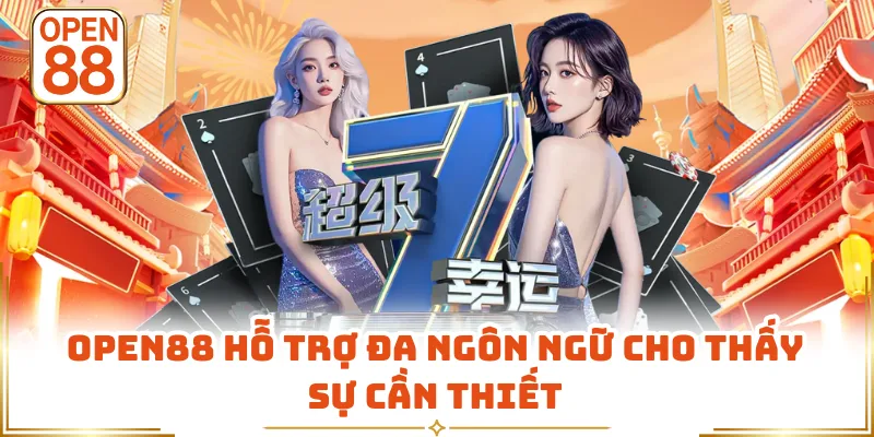 OPEN88 hỗ trợ đa ngôn ngữ cho thấy sự cần thiết