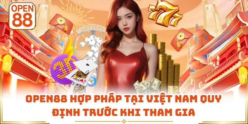 OPEN88 hợp pháp tại Việt Nam quy định trước khi tham gia