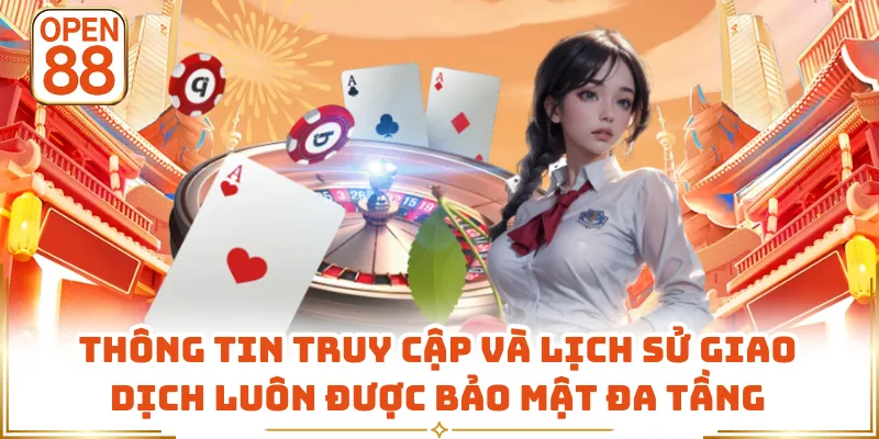 Thông tin truy cập và lịch sử giao dịch luôn được bảo mật đa tầng