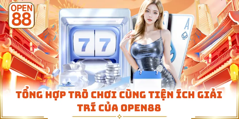 Tổng hợp trò chơi cùng tiện ích giải trí của OPEN88