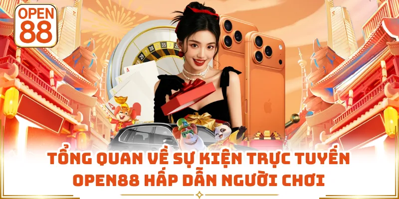 Tổng quan về sự kiện trực tuyến OPEN88 hấp dẫn người chơi