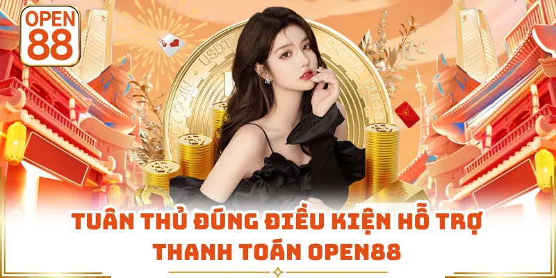 Tuân thủ đúng điều kiện hỗ trợ thanh toán OPEN88