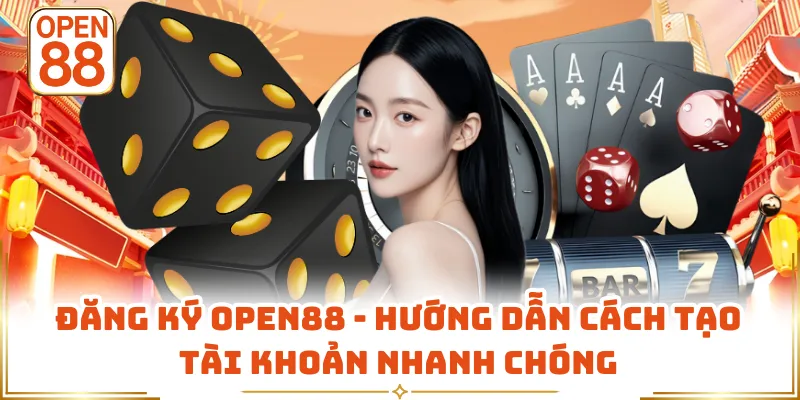 Đăng Ký OPEN88 - Hướng Dẫn Cách Tạo Tài Khoản Nhanh Chóng