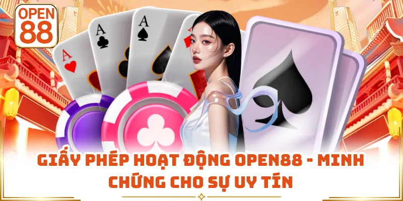 Giấy Phép Hoạt Động OPEN88 - Minh Chứng Cho Sự Uy Tín