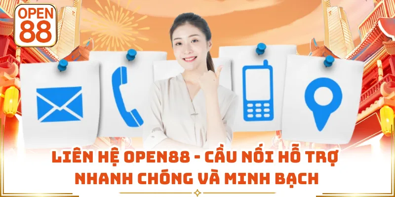Liên Hệ OPEN88 - Cầu Nối Hỗ Trợ Nhanh Chóng Và Minh Bạch