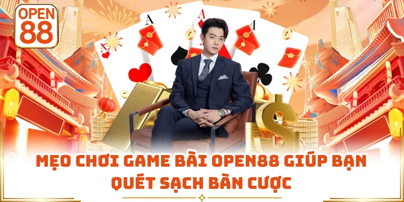 Mẹo Chơi Game Bài OPEN88 Giúp Bạn Quét Sạch Bàn Cược