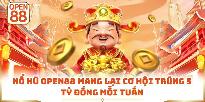 Nổ Hũ OPEN88 Mang Lại Cơ Hội Trúng 5 Tỷ Đồng Mỗi Tuần