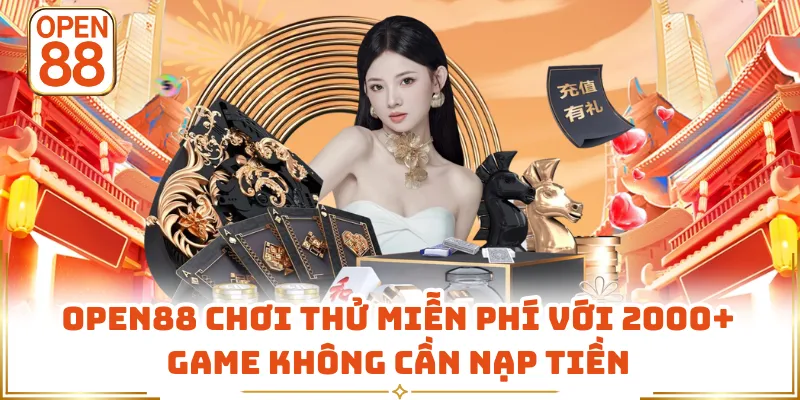 OPEN88 Chơi Thử Miễn Phí Với 2000+ Game Không Cần Nạp Tiền
