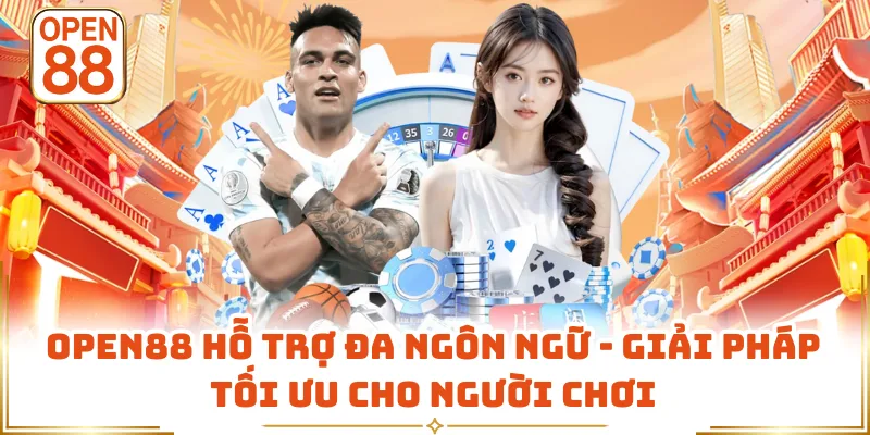 OPEN88 Hỗ Trợ Đa Ngôn Ngữ - Giải Pháp Tối Ưu Cho Người Chơi