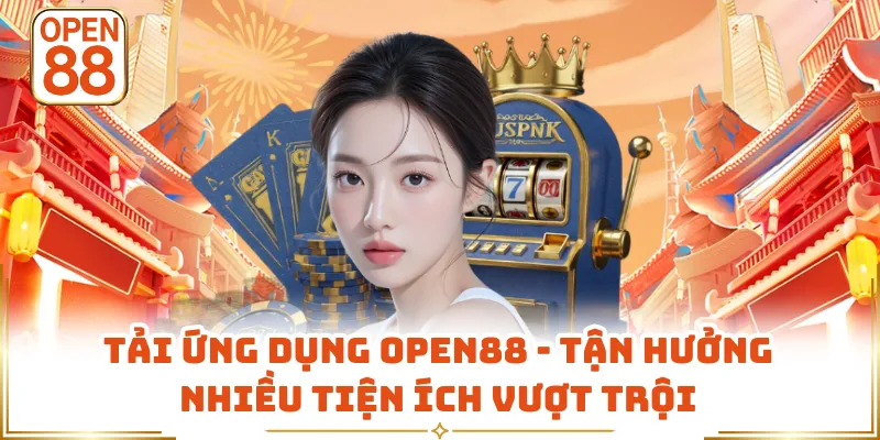 Tải Ứng Dụng OPEN88 - Tận Hưởng Nhiều Tiện Ích Vượt Trội