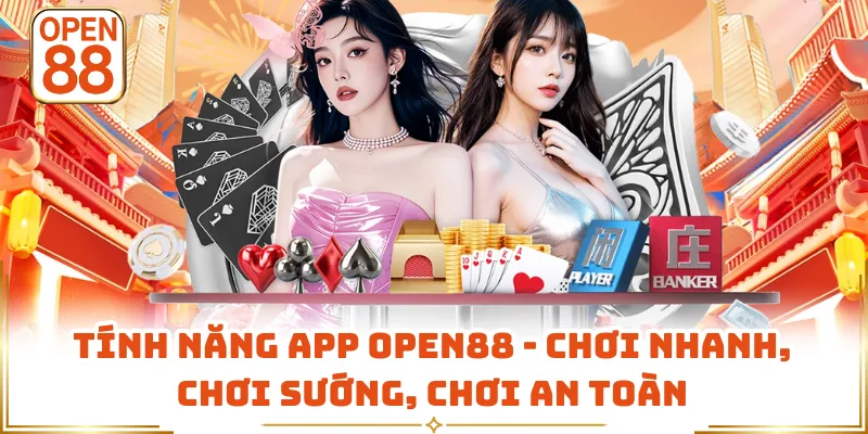 Tính Năng App OPEN88 - Chơi Nhanh, Chơi Sướng, Chơi An Toàn